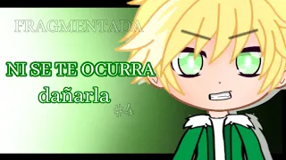 Ni se te ocurra dañarla / Fragmentada Cap. 4 - Serie Gacha Club