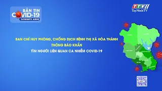 HÒA THÀNH: TÌM NGƯỜI LIÊN QUAN CA NHIỄM COVID-19 | Thông báo khẩn | TayNinhTVAudio