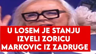 U LOSEM STANJU - ZORICA MARKOVIC IZVEDENA IZ ZADRUGE