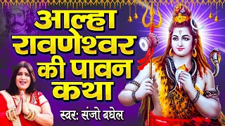 संजो बघेल की आबाज में आल्हा रावणेश्वर बैजनाथ धाम की पावन गाथा - Aaha Ravneshwa Ki Gatha 2022