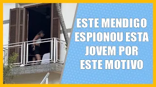 Este mendigo espionou esta jovem por este motivo...