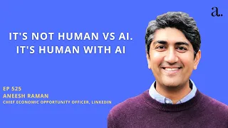 It's Not Human vs AI. It's Human With AI — with Aneesh Raman
