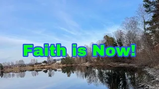 How can we acknowledge that faith is now?