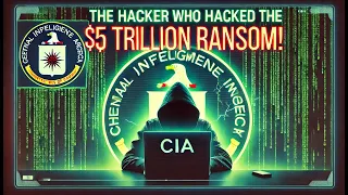 The Hacker Who Hacked the CIA: $5 Trillion Ransom