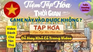 [ Tuấn Gaming Online ] Trải Nghiệm Game Mới | Tiệm Tạp Hoá Thời Gian Sẽ Như Thế Nào | Có Như Lời Đồn