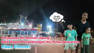Perjalanan Ke Rumah Opung Naik Kapal Penyebrangan Ke Pulau Sumatera - Rippq Channel - Part 3