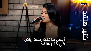 كتير هلقد | أجمل ما غنت رحمة رياض في كتير هلقد