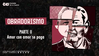 Obradorismo: Amor con amor se paga | Parte 2