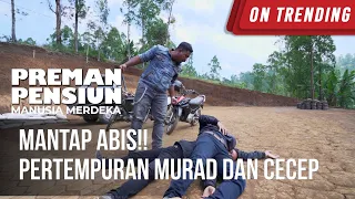 Mantap Abis!! Pertempuran Murad Dan Cecep - PREMAN PENSIUN MANUSIA MERDEKA