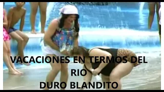 VACACIONES EN TERMOS DEL RIO, DURO BLANDITO, TENCHIS