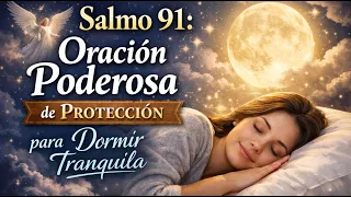 Salmo 91 Oración Poderosa para Dormir Tranquila | Protección de Dios Toda la Noche