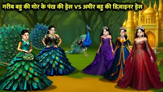 गरीब बहु की मोर के पंख की ड्रेस VS अमीर बहु की डिज़ाइनर ड्रेस||Cartoon video||Poor bahu peacock dress