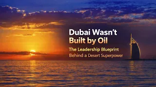 Dubai Wasn't Built by Oil: The Leadership Blueprint Behind a Desert Superpower