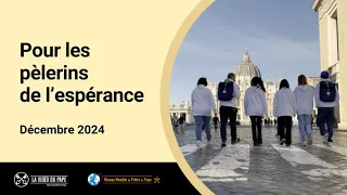 Pour les pèlerins de l’espérance – La Vidéo du Pape – Décembre 2024