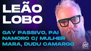 🎙 LEÃO LOBO: Gay passivo, Elke Maravilha, paternidade, Mara, Dudu Camargo - Põe Na Roda Cast