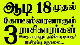 🔴ஆடி 18 முதல் கோடீஸ்வர யோகத்தை பெறும் 3 ராசிகாரர்கள்! இதை யாராலும் தடுக்க முடியாது! சிறப்பு நேரலை!