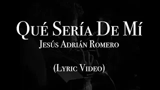 Jesús Adrián Romero - Qué Sería De Mí (Letra)