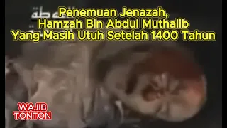 Penemuan Jenazah Hamzah Bin Abdul Muthalib Yang Masih Utuh Setelah 1400 Tahun