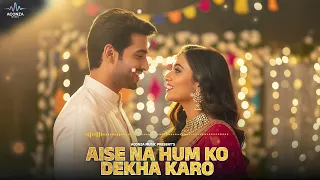 Aise Na Hum Ko Dekha Karo Song | New Bollywood Song | Hindi Lofi Song