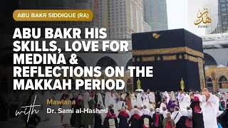 Abu Bakr (RA): Skills, Love for Medina & Lessons from Makkah by Dr. Maulana Sami Al-Hashmi