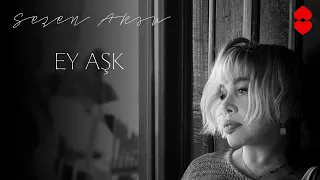 Sezen Aksu - Ey Aşk [Official Audio]