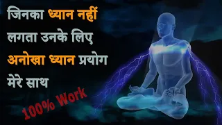 जिनका ध्यान नहीं लगता उनके लिए एक अनोखा ध्यान प्रयोग मेरे साथ