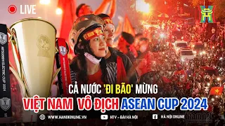 🔴 Người dân đổ xuống đường 'đi bão' mừng Việt Nam vô địch ASEAN Cup 2024