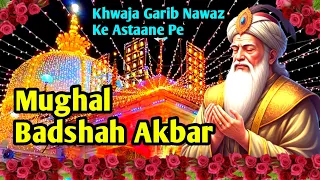 Ziyarat at Khwaja Garib Nawaz Dargah Ajmer: Mughal Badshah Akbar