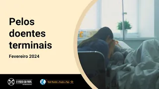 Pelos doentes terminais – O Vídeo do Papa 2 – Fevereiro 2024