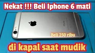 Nekat!! Beli Iphone 6 Mati seharga 250 ribu dikapal saat mudik