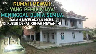 Rumah Mewah Yang Pemiliknya Meninggal Dunia Semua, Akibat Kecelakaan Mobil, Di Kubur Dekat Rumah Nya