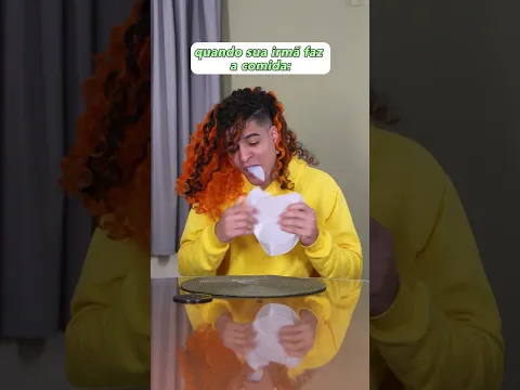 QUANDO SUA IRMÃ FAZ A COMIDA
