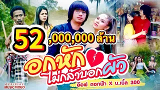 อกหัก บ่กล้าบอกผัว - อ๊อฟ ดอกฟ้า X บ.เบิ้ล สามร้อย [ OFFCIAL MV  ]