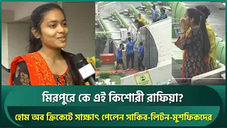 মিরপুরে কে এই কিশোরী রাফিয়া? সাক্ষাৎ পেলেন সাকিব, লিটন, মুশফিকদের