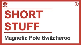 Short Stuff: Magnetic Pole Switcheroo | STUFF YOU SHOULD KNOW