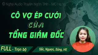 Cô Vợ Ép Cưới Của Tổng Giám Đốc [FULL - Trọn Bộ] Truyện ngôn tình hay bất ngờ về hôn nhân MC Hạ Vũ