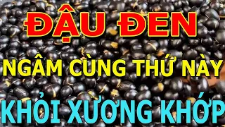 Người Đến Tuổi 50 CỨ ĂN ĐẬU ĐEN NGÂM 2 THỨ NÀY chữa tỷ bệnh XƯƠNG KHỚP KHỎI ĐAU - TĂNG NỘI TIẾT TỐ