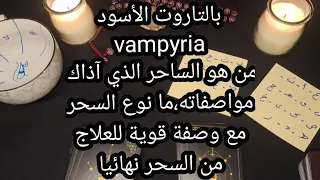بالتاروت الأسود vampyria من هو الساحر الذي آذاك❓️،مواصفاته،ما نوع السحر،مع وصفة للعلاج منه نهائيا.