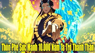 FULL BỘ | Thôn Phệ Sức Mạnh 10000 Năm... Ta Trở Thành Thần | Review Truyện