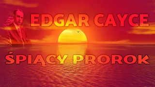 EDGAR CAYCE | ŚPIĄCY PROROK | NAJWYBITNIEJSZY MISTYK ŚWIATA
