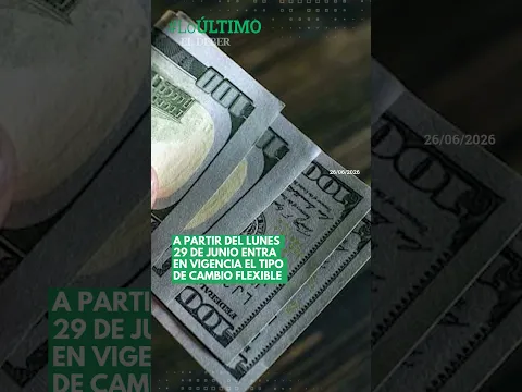A partir del lunes 29 de junio entra en vigencia el tipo de cambio flexible