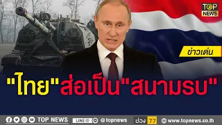 จับตา "จีน-รัสเซีย" ลุยฐานทัพเข้าอาเซียน "ไทย" ส่อเป็นสนามรบ | ข่าวเด่น | TOP NEWS