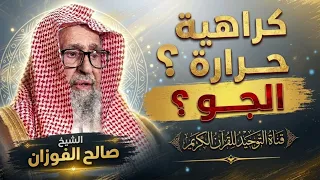 كراهية حرارة الجو هل يكون اعتراضا على اقدار الله الشيخ الفوزان