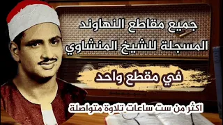 اكثر من 6 ساعات متواصلة من كافة تسجيلات الشيخ المنشاوي من مقام النهاوند في مقطع واحد