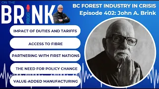 On The Brink | John A. Brink | Episode #402 | BC Forest Industry in Crisis