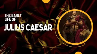 Julius Caesar - The Early Life of