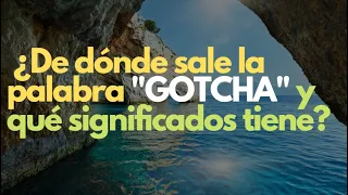 ¿De dónde sale la palabra "GOTCHA" y qué significados tiene?