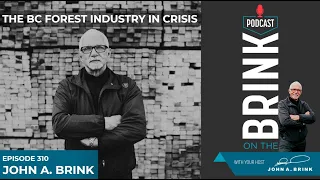 BC Forest Industry in Crisis | John A. Brink | Episode #310 | On The Brink