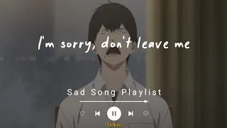 #1 Sad Songs Playlist (Lyrics Video) I'm sorry, don't leave me...