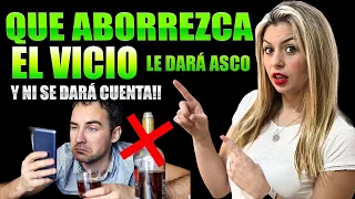 HAZ QUE ABORREZCA EL VICIO! ¡SIN DARSE CUENTA LE DARA ASCO!